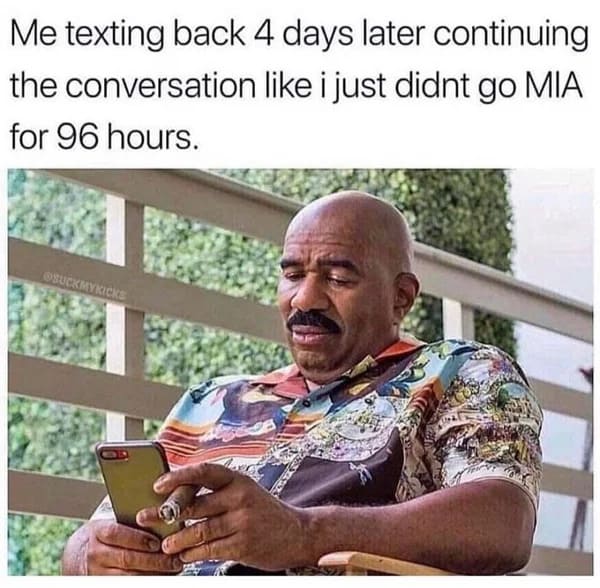funny 30s meme - me texting back 4 days later