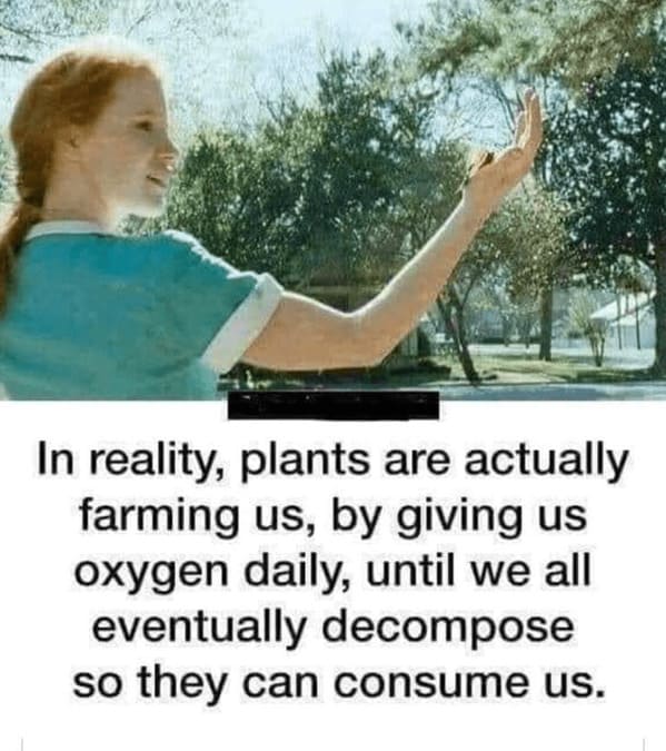 earth day memes - plants are farming us