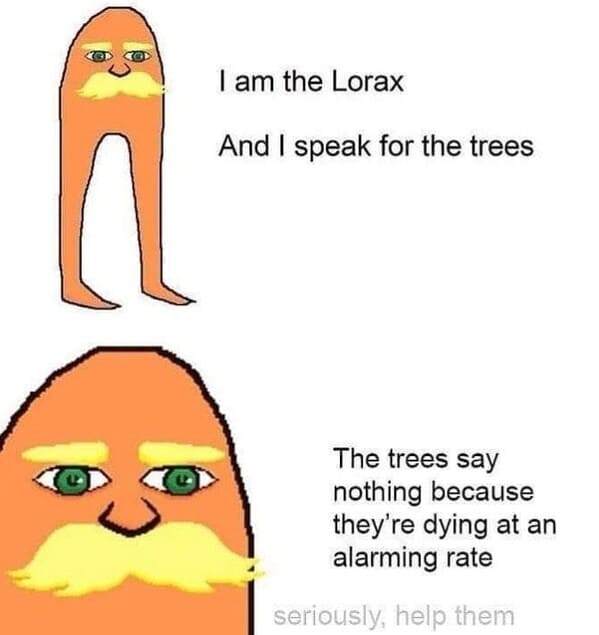 earth day memes - i am the lorax trees dying