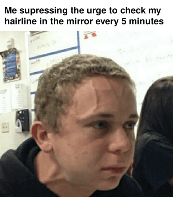 funny bald meme - suppressing the urge to check my hairline
