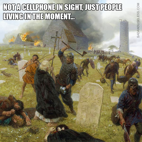 dark humor memes - not a cellphone in sight living in the moment