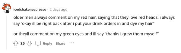 female server comebacks - Older men always comment on my red hair.