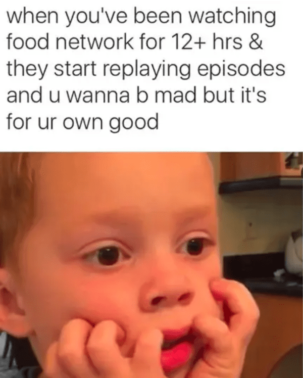 food network meme - watching food network for 12+ hours