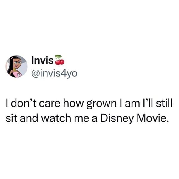 disney meme - I don't care how grown I am I'll still sit and watch me a Disney movie.