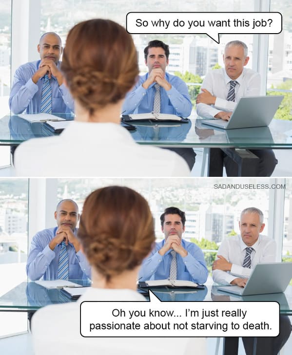 job interview memes - passionate about not starving to death