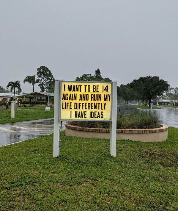 funny signs reddit - want to be 14 again and ruin my life differently