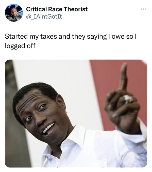 funny tax memes - started paying my taxes and they saying i owe so i logged off
