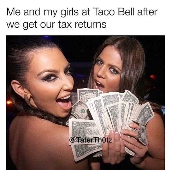 funny tax memes - me and my girls at taco bell after we get our tax returns