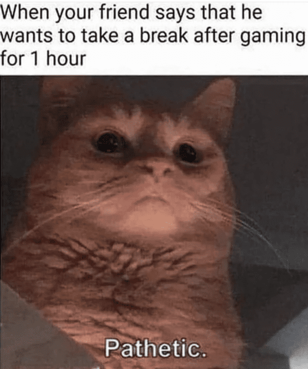funny gaming meme - taking a break after gaming for an hour