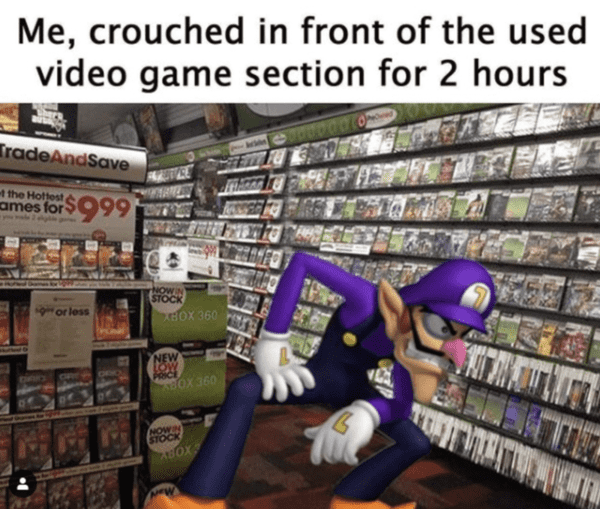 funny gaming meme - crouched in front of the used video game section for 2 hours