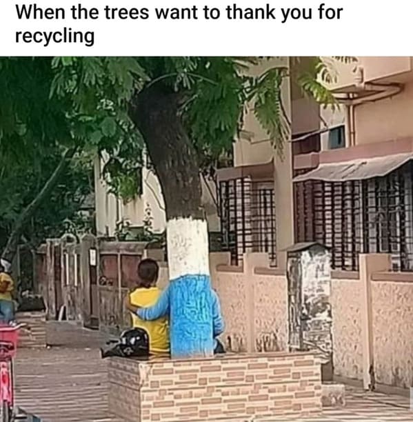 earth day memes - person trees want thank recycling