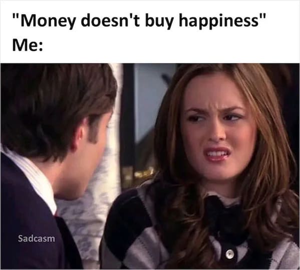 sadcastic memes - money doesn't buy happiness