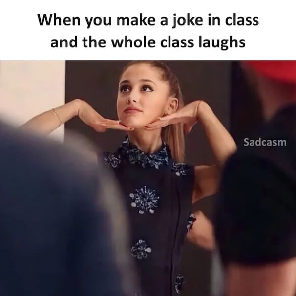 sadcastic memes - when you make a joke in class and the whole class laughs
