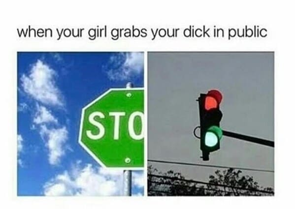 wholesome relationship memes - traffic light girl grabs dick public sto