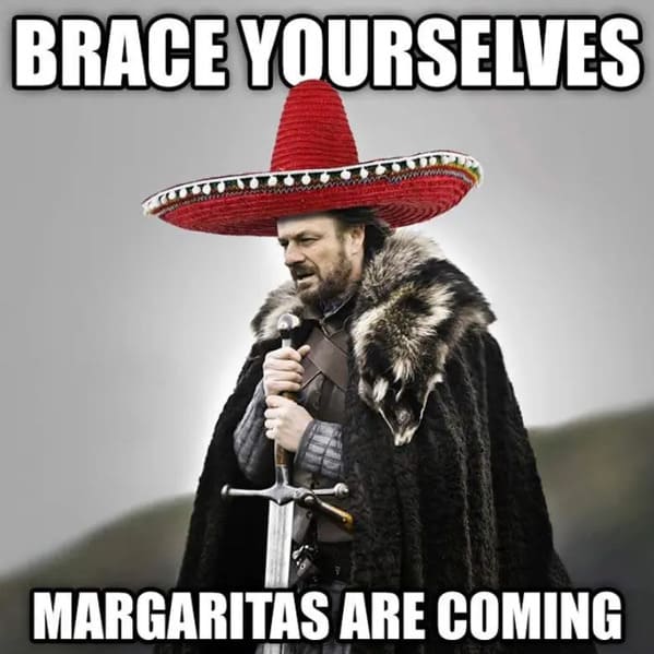 cinco de mayo memes - brace yourselves margaritas are coming