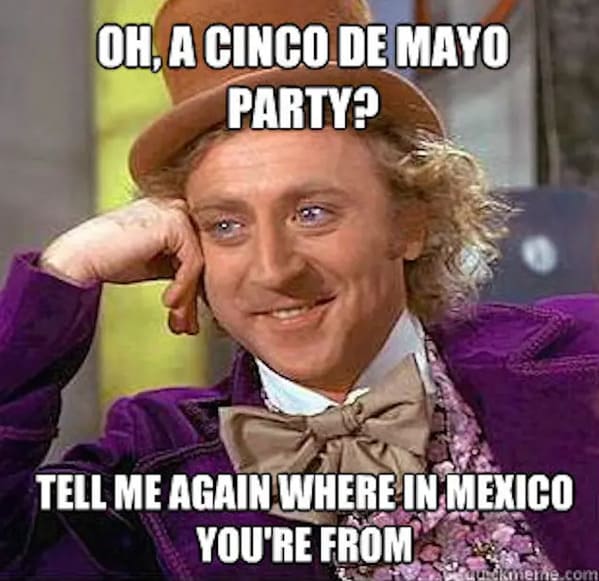 cinco de mayo memes - willy wonka oh a cinco de mayo party tell me again where in Mexico you're from