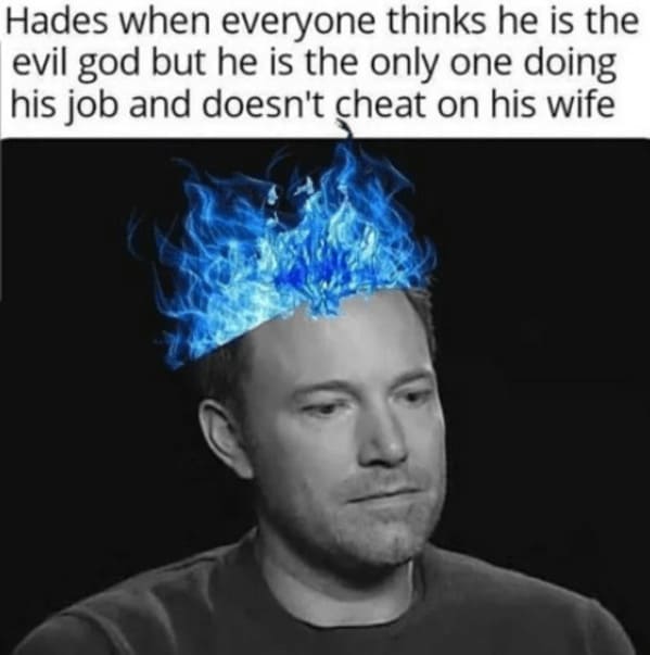 mythology memes - hades everyone thinks he is evil god but he is only one doing his job and doesnt cheat on his wife