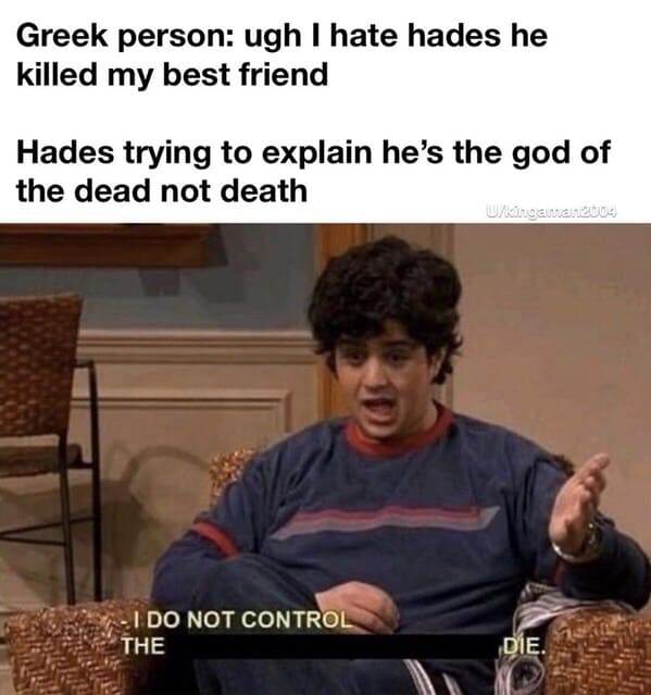 mythology memes - killed my best friend hades trying explain hes god dead not death ukingaman2004 do not control die