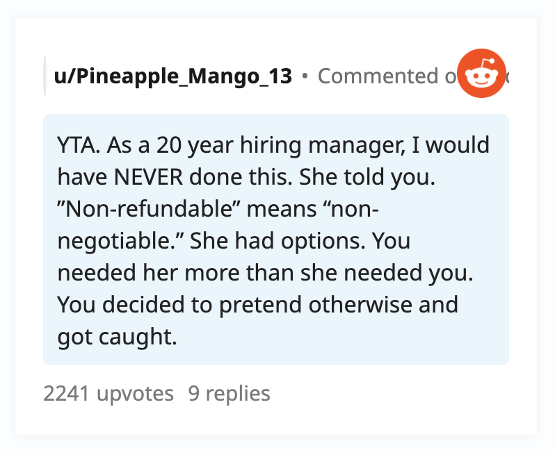 YTA. As a 20 year hiring manager, I would have NEVER done this. She told you. "Non-refundable" means "non- negotiable." She had options. You needed her more than she needed you. You decided to pretend otherwise and got caught.