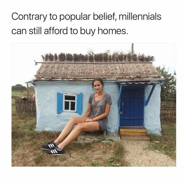 millennial house memes - contrary to popular belief millennials can still afford to buy homes