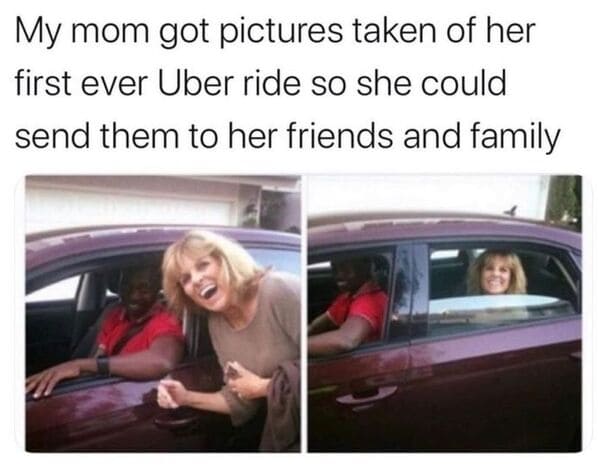 mom memes - mothers day memes - my mom got pictures taken of her first ever uber ride so she could send them to her friends and family