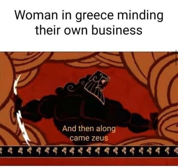 mythology memes - packaged goods woman greece minding their own business and then along came zeus