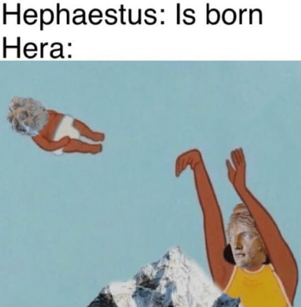 mythology memes - person hephaestus is born hera