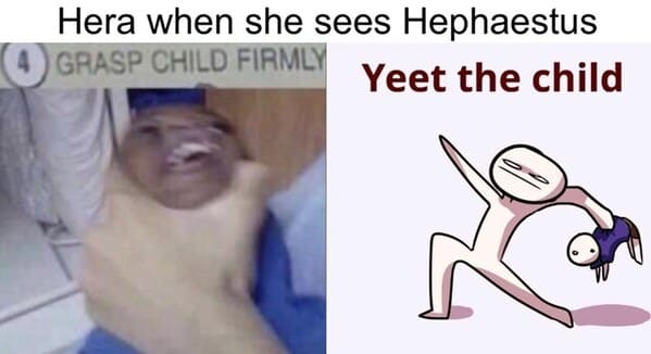 mythology memes - person hera she sees hephaestus 4 grasp child firmly yeet child