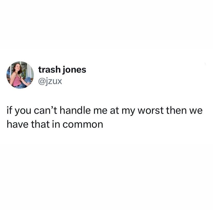 relatable funny meme - if you can't handle me at my worst then we have that in common