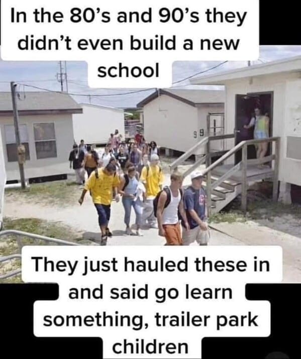Even Build New School 99 They Just Hauled These And Said Go Learn Something Trailer Park Children 