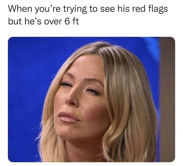 Trying See His Red Flags But Hes Over 6 Ft 