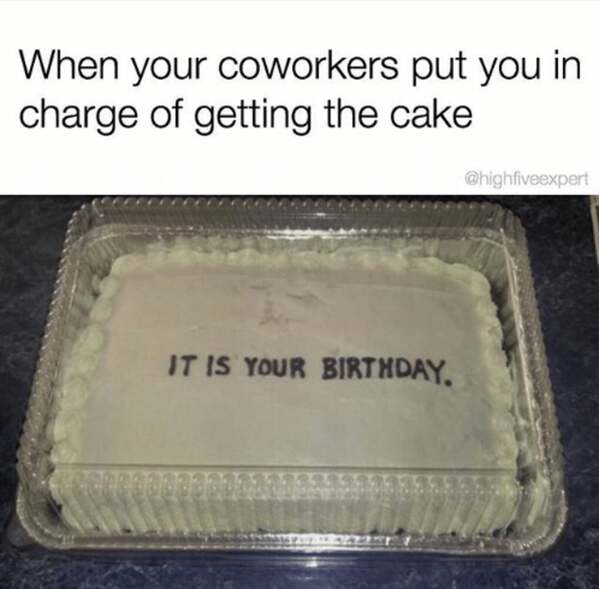 A cake with the words when your coworkers put you in charge of getting the cake it's.