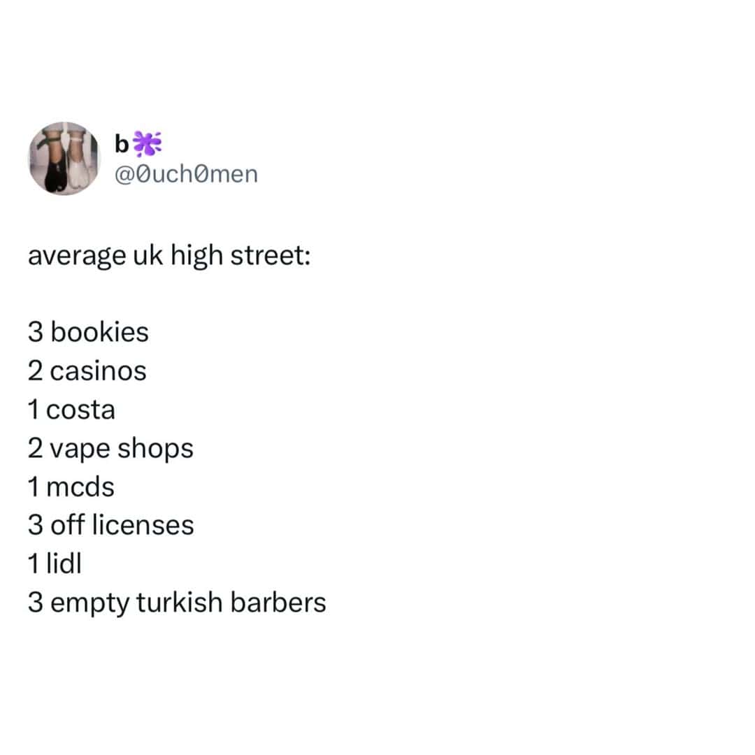 3 bookies, 2 casinos, 1 Costa, 2 vape shops, 1 McDonald's, 3 off licenses, 1 Lidl, 3 empty Turkish b.