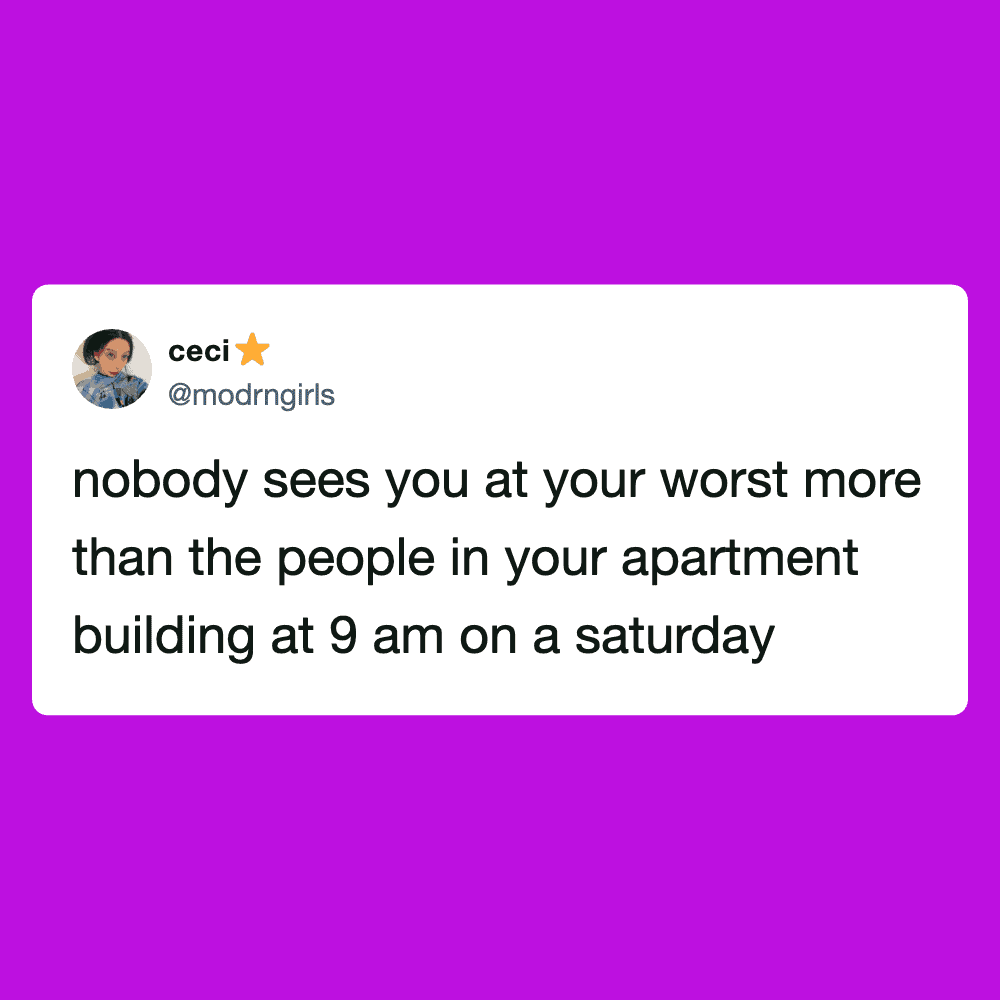 Humorous meme about nobody seeing you at your worst in your apartment building.