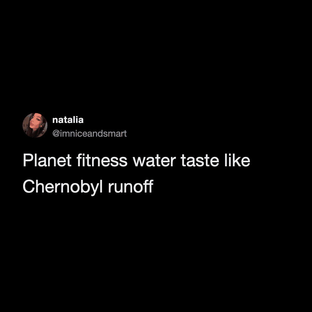 Humorous meme about water taste at Planet Fitness, referencing Chernobyl runoff.