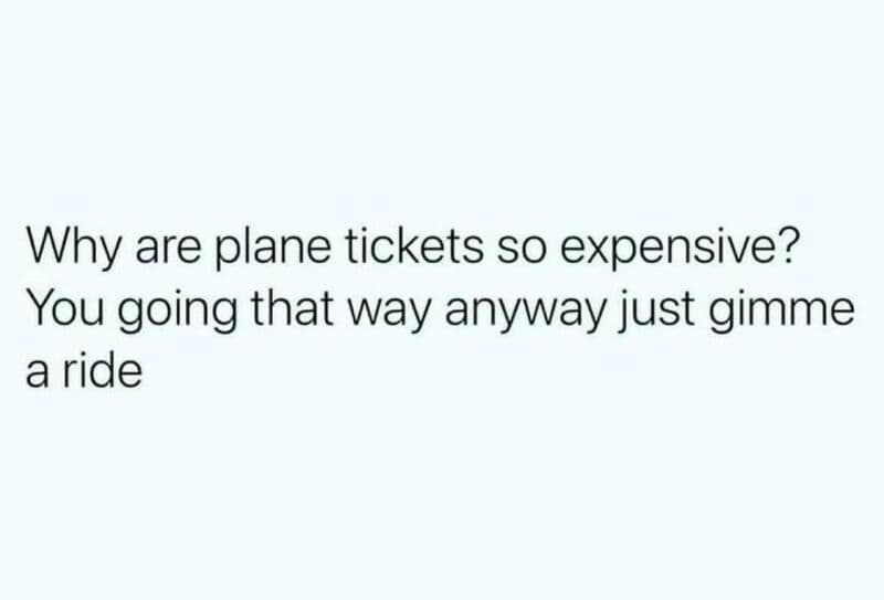 Funny aviation meme questioning high plane ticket prices with a joke about getting a ride.