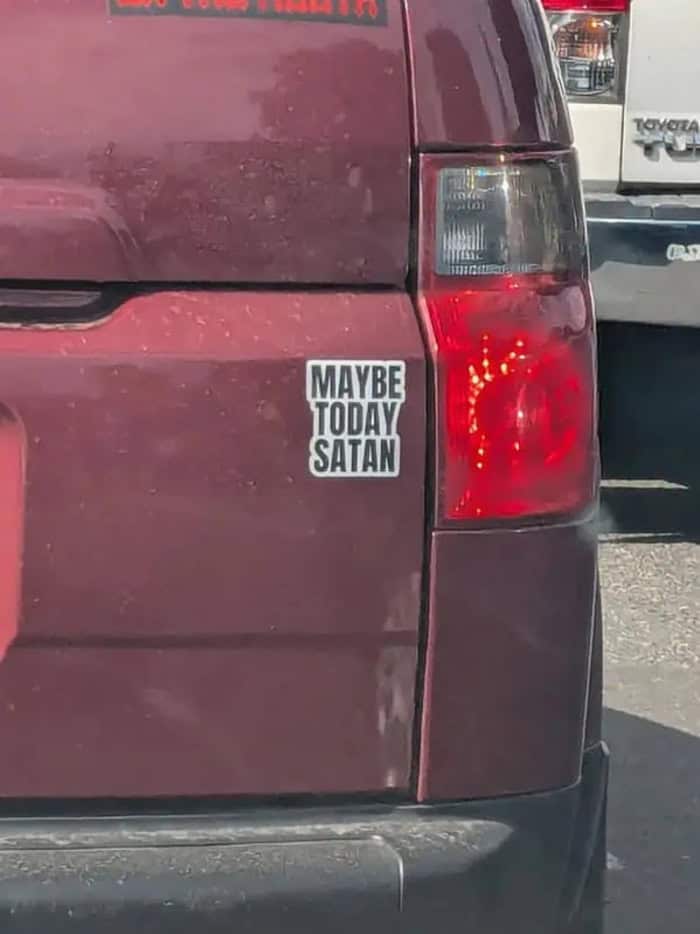 MAYBE TODAY SATAN.