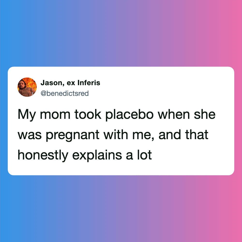 Humorous pregnancy tweet about mom taking placebo during pregnancy.
