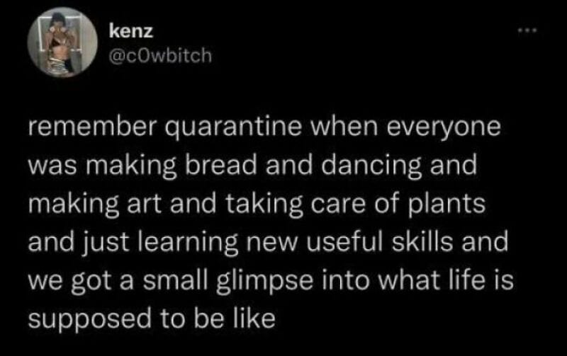 Baking bread, dancing, making art, caring for plants, and learning new skills.