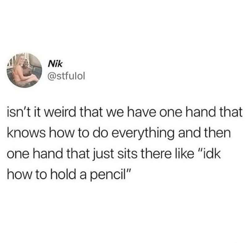 Funny meme about one hand knowing how to do everything and the other just holding a pencil.
