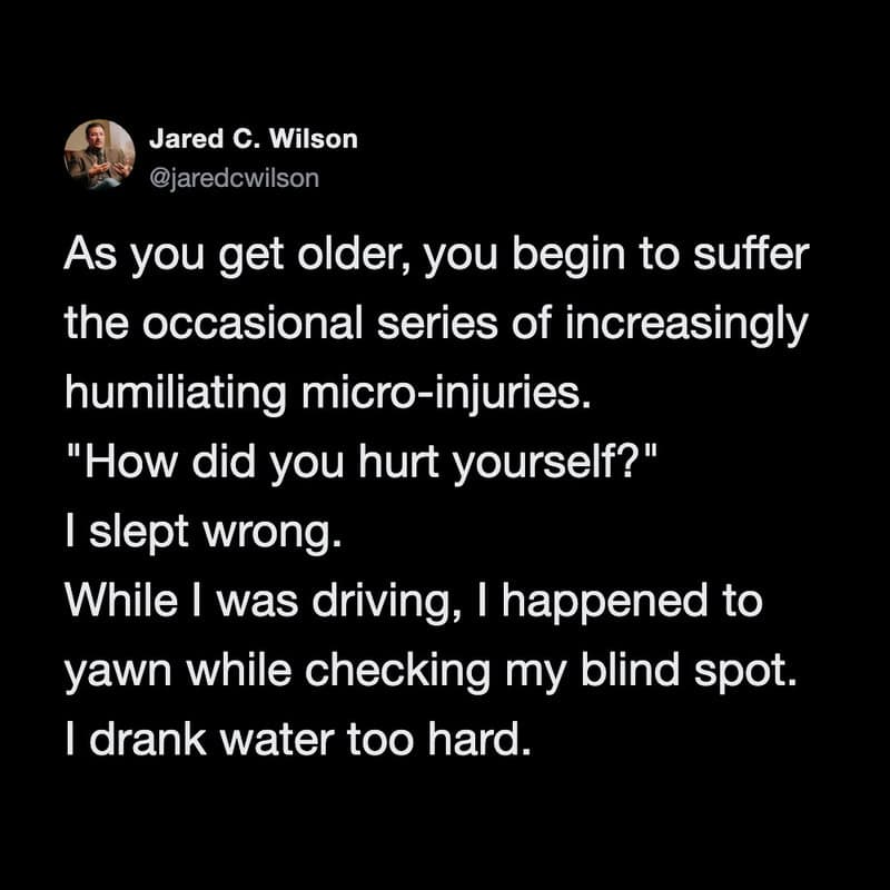 Humorous quote about micro-injuries and aging.