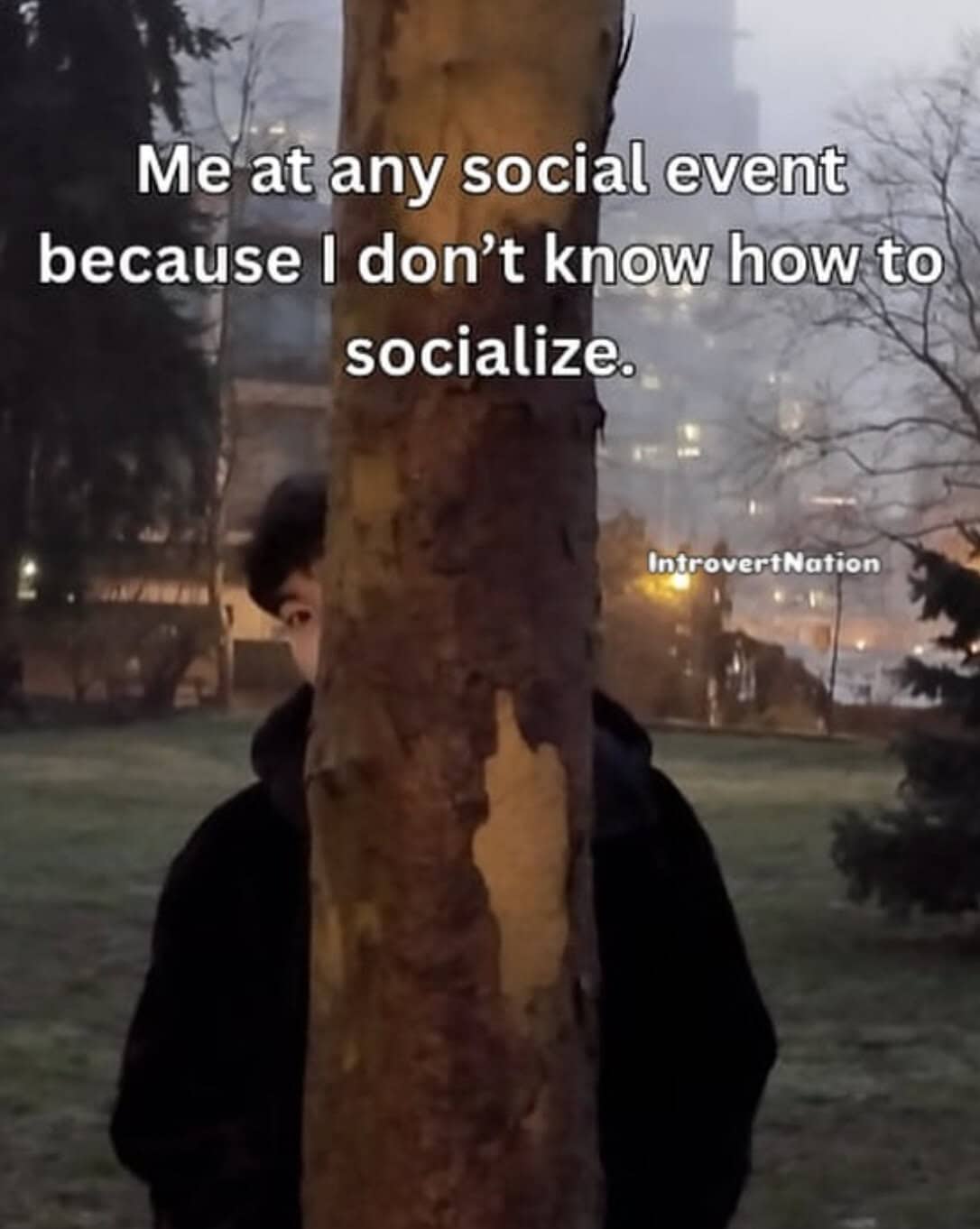 Me at any social event because I don’t know how to socialize.