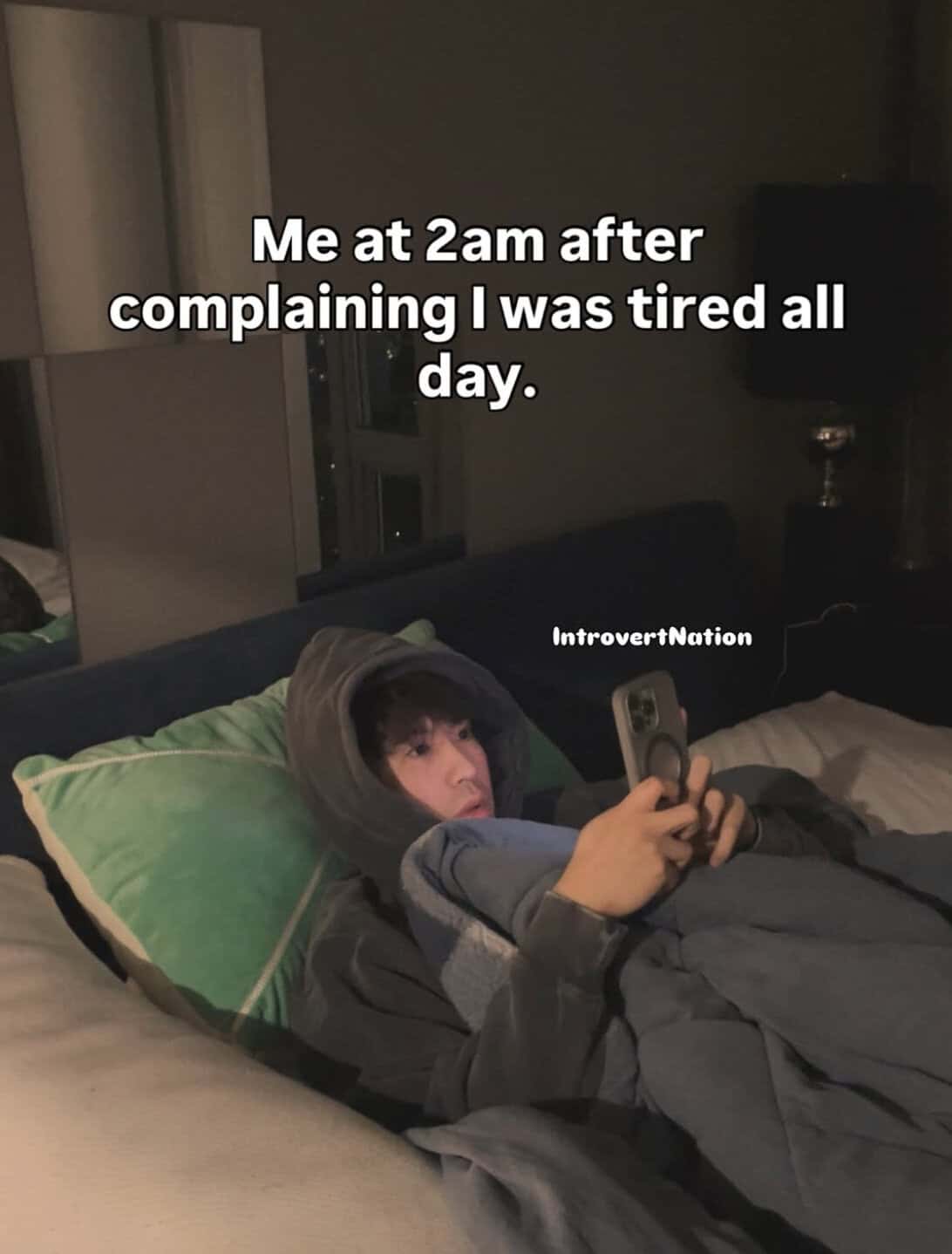 Me at 2am after complaining I was tired all day.