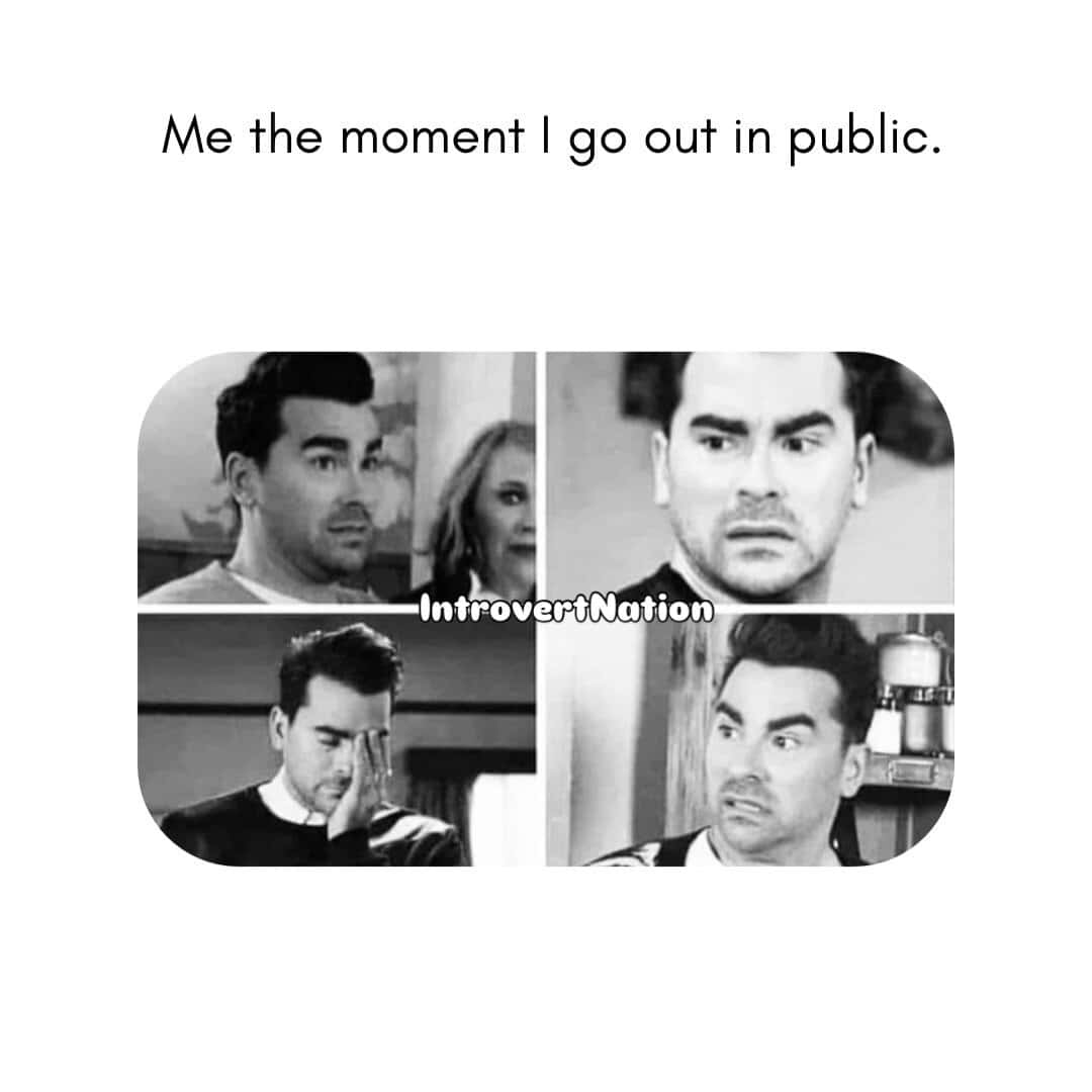 Me the moment I go out in public.