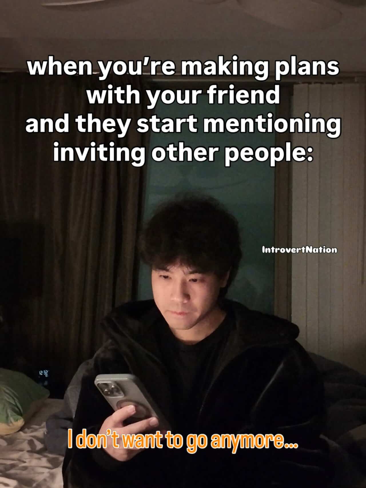 Making plans with a friend and feeling reluctant to go anymore.