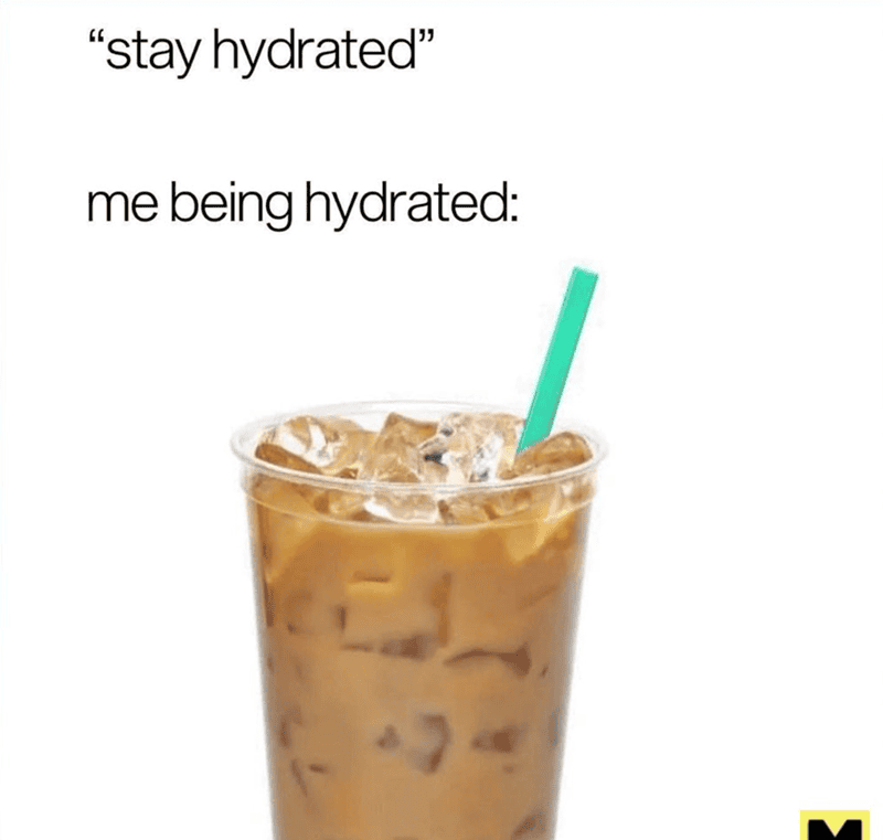 Humorous coffee meme about staying hydrated with iced coffee.