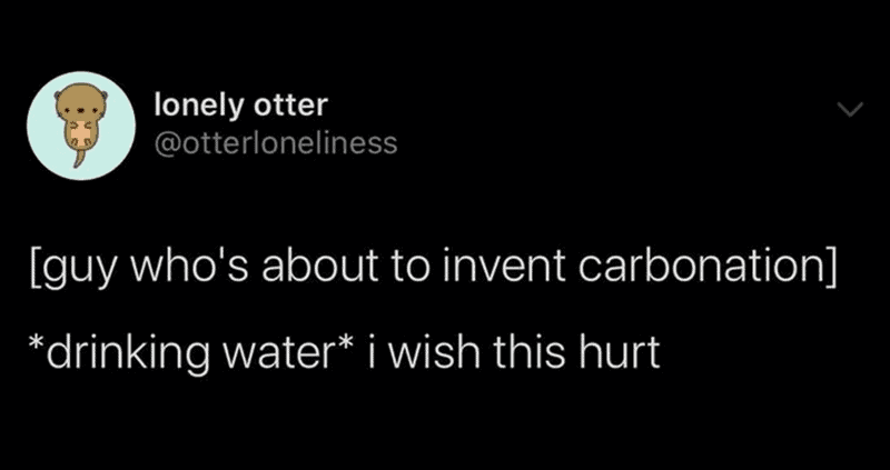 Humorous cartoon of a guy about to invent carbonation, drinking water, with a humorous caption.