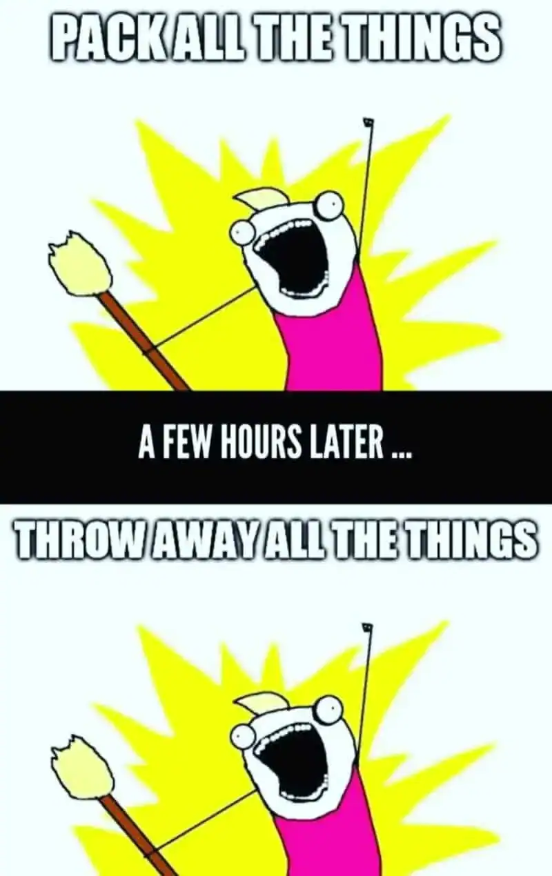 Humorous meme showing packing all belongings and then throwing them away after a few hours.