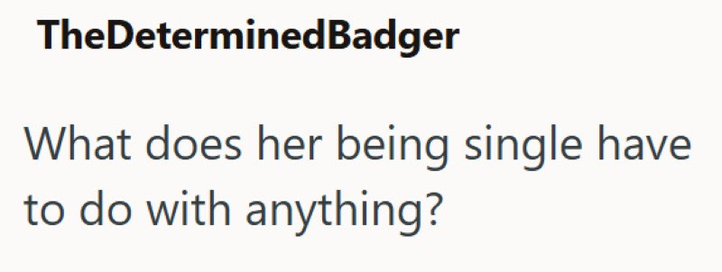"Text: TheDeterminedBadger What does her being single have to do with anything?".