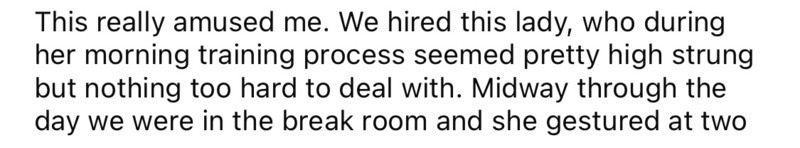 This really amused me. We hired this lady, who during her morning training process seemed pretty hig.
